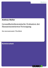 Title: Gesundheitsökonomische Evaluation der Hausarztzentrierten Versorgung: Ein internationaler Überblick, Author: Andreas Walter