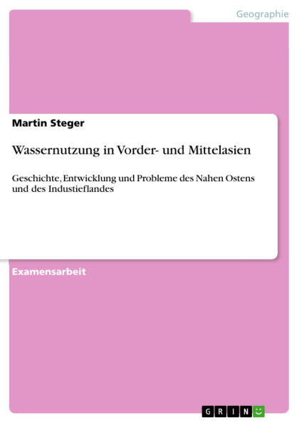 Wassernutzung in Vorder- und Mittelasien: Geschichte, Entwicklung und Probleme des Nahen Ostens und des Industieflandes