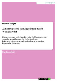 Title: Außertropische Naturgefahren durch Windaktivität: Kategorisierung und Charakteristik, Gefahrenpotential, spezielle Auswirkungen durch Staubstürme, Präventionsforschung und -maßnahmen, besondere historische Ereignisse, Author: Martin Steger