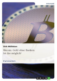Title: Bitcoin: Geld ohne Banken. Ist das möglich?, Author: Dirk Mölleken