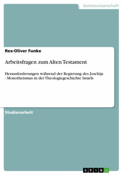 Arbeitsfragen zum Alten Testament: Herausforderungen während der Regierung des Joschija - Monotheismus in der Theologiegeschichte Israels