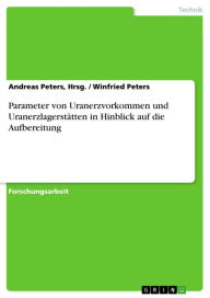 Title: Parameter von Uranerzvorkommen und Uranerzlagerstätten in Hinblick auf die Aufbereitung, Author: Andreas Peters