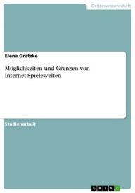 Title: Möglichkeiten und Grenzen von Internet-Spielewelten, Author: Elena Gratzke