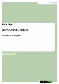 Title: Interkulturelle Bildung: Soziologische Aspekte, Author: Felix Bopp