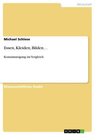 Title: Essen, Kleiden, Bilden...: Konsumneigung im Vergleich, Author: Michael Schlese