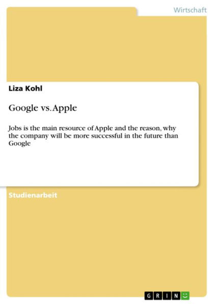 Google vs. Apple: Jobs is the main resource of Apple and the reason, why the company will be more successful in the future than Google