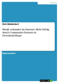 Title: Musik verkaufen im Internet: Mehr Erfolg durch Community-Features in Download-Shops, Author: Dirk Middeldorf