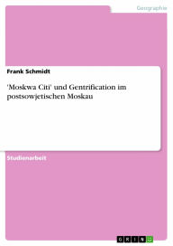 Title: 'Moskwa Citi' und Gentrification im postsowjetischen Moskau, Author: Frank Schmidt