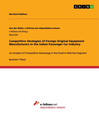 Competitive Strategies of Foreign Original Equipment Manufacturers in the Indian Passenger Car Industry: An Analysis of Competitive Advantage in the Small to Mid-Size Segment