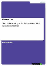 Title: Clinical Reasoning in der Diätassistenz. Eine Bestandsaufnahme, Author: Michaela Pohl