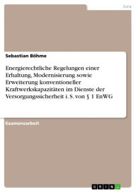 Title: Energierechtliche Regelungen einer Erhaltung, Modernisierung sowie Erweiterung konventioneller Kraftwerkskapazitäten im Dienste der Versorgungssicherheit i. S. von § 1 EnWG, Author: Sebastian Böhme
