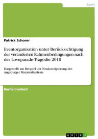 Title: Eventorganisation unter Berücksichtigung der veränderten Rahmenbedingungen nach der Loveparade-Tragödie 2010: Dargestellt am Beispiel der Neukonzipierung des Augsburger Maxstraßenfests, Author: Patrick Schorer