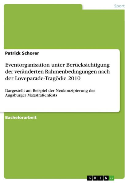 Eventorganisation unter Berücksichtigung der veränderten Rahmenbedingungen nach der Loveparade-Tragödie 2010: Dargestellt am Beispiel der Neukonzipierung des Augsburger Maxstraßenfests