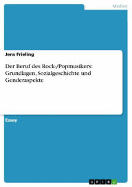 Title: Der Beruf des Rock-/Popmusikers: Grundlagen, Sozialgeschichte und Genderaspekte, Author: Jens Frieling