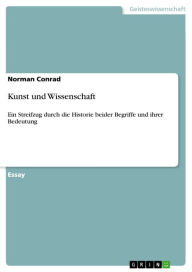 Title: Kunst und Wissenschaft: Ein Streifzug durch die Historie beider Begriffe und ihrer Bedeutung, Author: Norman Conrad