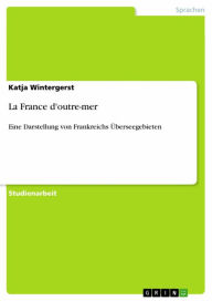 Title: La France d'outre-mer: Eine Darstellung von Frankreichs Überseegebieten, Author: Katja Wintergerst