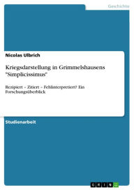 Title: Kriegsdarstellung in Grimmelshausens 'Simplicissimus': Rezipiert - Zitiert - Fehlinterpretiert? Ein Forschungsüberblick, Author: Nicolas Ulbrich