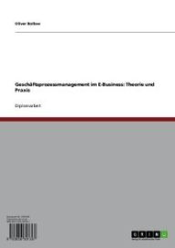 Title: Geschäftsprozessmanagement im E-Business: Theorie und Praxis, Author: Oliver Bollow