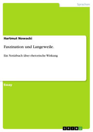 Title: Faszination und Langeweile.: Ein Notizbuch über rhetorische Wirkung, Author: Hartmut Nowacki