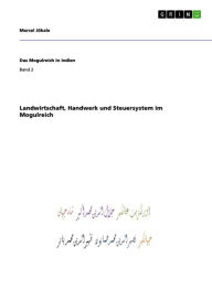 Title: Landwirtschaft, Handwerk und Steuersystem im Mogulreich, Author: Marcel Jökale