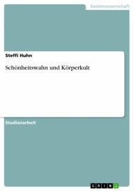 Title: Schönheitswahn und Körperkult, Author: Steffi Huhn