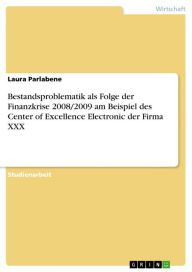 Title: Bestandsproblematik als Folge der Finanzkrise 2008/2009 am Beispiel des Center of Excellence Electronic der Firma XXX, Author: Laura Parlabene