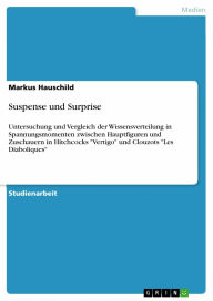 Title: Suspense und Surprise: Untersuchung und Vergleich der Wissensverteilung in Spannungsmomenten zwischen Hauptfiguren und Zuschauern in Hitchcocks 'Vertigo' und Clouzots 'Les Diaboliques', Author: Markus Hauschild