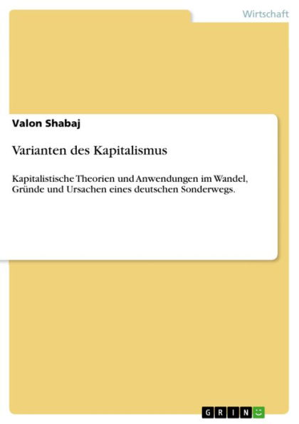 Varianten des Kapitalismus: Kapitalistische Theorien und Anwendungen im Wandel, Gründe und Ursachen eines deutschen Sonderwegs.