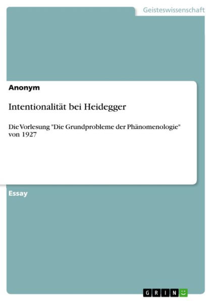 Intentionalität bei Heidegger: Die Vorlesung 'Die Grundprobleme der Phänomenologie' von 1927