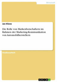 Title: Die Rolle von Markenbotschaftern im Rahmen der Marketing-Kommunikation von Automobilherstellern, Author: Jan Klonz