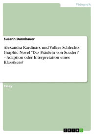 Title: Alexandra Kardinars und Volker Schlechts Graphic Novel 'Das Fräulein von Scuderi' - Adaption oder Interpretation eines Klassikers?, Author: Susann Dannhauer