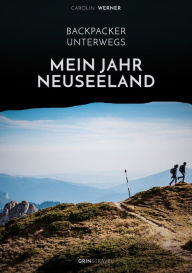 Title: Backpacker unterwegs: Mein Jahr Neuseeland: Backpacker unterwegs, Author: Carolin Werner