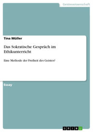 Title: Das Sokratische Gespräch im Ethikunterricht: Eine Methode der Freiheit des Geistes?, Author: Tina Müller