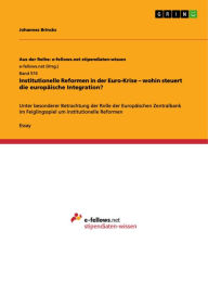 Title: Institutionelle Reformen in der Euro-Krise - wohin steuert die europäische Integration?: Unter besonderer Betrachtung der Rolle der Europäischen Zentralbank im Feiglingsspiel um institutionelle Reformen, Author: Johannes Brincks