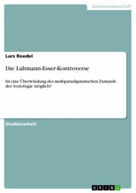 Title: Die Luhmann-Esser-Kontroverse: Ist eine Überwindung des multiparadigmatischen Zustands der Soziologie möglich?, Author: Lars Roedel