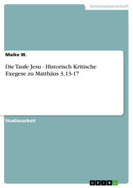 Title: Die Taufe Jesu - Historisch Kritische Exegese zu Matthäus 3,13-17, Author: Maike W.