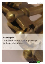 Title: Die Eigentumswohnung als Kapitalanlage für den privaten Investor, Author: Philipp Layher