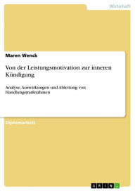 Title: Von der Leistungsmotivation zur inneren Kündigung: Analyse, Auswirkungen und Ableitung von Handlungsmaßnahmen, Author: Maren Wenck