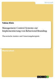 Title: Management Control Systems zur Implementierung von Behavioral Branding: Theoretische Ansätze und Umsetzungsbeispiele, Author: Tobias Klein