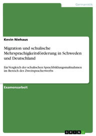 Title: Migration und schulische Mehrsprachigkeitsförderung in Schweden und Deutschland: Ein Vergleich der schulischen Sprachbildungsmaßnahmen im Bereich des Zweitspracherwerbs, Author: Kevin Niehaus