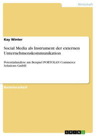 Title: Social Media als Instrument der externen Unternehmenskommunikation: Potentialanalyse am Beispiel PORTOLAN Commerce Solutions GmbH, Author: Kay Winter
