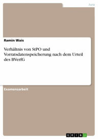 Title: Verhältnis von StPO und Vorratsdatenspeicherung nach dem Urteil des BVerfG: Eine Darstellung der strafprozessualen Folgen des Urteils des BVerfG auf die Vorratsdaten die gem. der Richtlinie EG 2004/24 und der nationalen Umsetzung in ¤ 100a StPO, 113 TKG u, Author: Ramin Wais