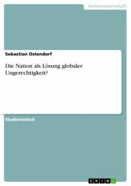 Title: Die Nation als Lösung globaler Ungerechtigkeit?, Author: Sebastian Ostendorf