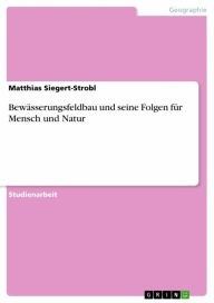 Title: Bewässerungsfeldbau und seine Folgen für Mensch und Natur, Author: Matthias Siegert-Strobl