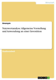 Title: Nutzwertanalyse: Allgemeine Vorstellung und Anwendung an einer Investition, Author: Anonym