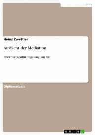 Title: AusSicht der Mediation: Effektive Konfliktregelung mit Stil, Author: Heinz Zwettler