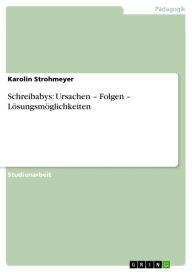 Title: Schreibabys: Ursachen - Folgen - Lösungsmöglichkeiten, Author: Karolin Strohmeyer