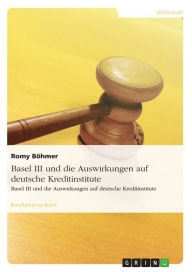 Title: Basel III und die Auswirkungen auf deutsche Kreditinstitute, Author: Romy Böhmer