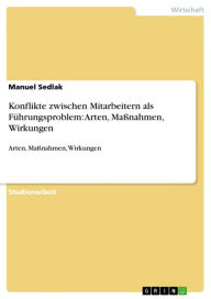 Title: Konflikte zwischen Mitarbeitern als Führungsproblem: Arten, Maßnahmen, Wirkungen, Author: Manuel Sedlak
