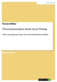 Title: Überschussrenditen durch Stock Picking: Value Investing nach Max Otte als Vorbild Warren Buffett, Author: Florian Müller
